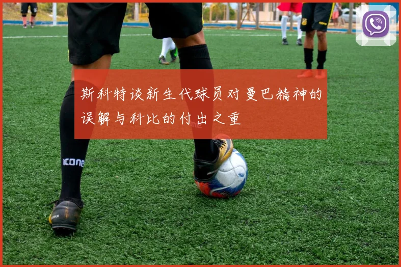 斯科特谈新生代球员对曼巴精神的误解与科比的付出之重